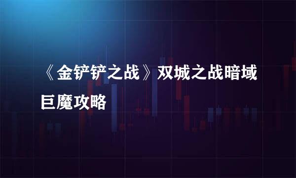 《金铲铲之战》双城之战暗域巨魔攻略