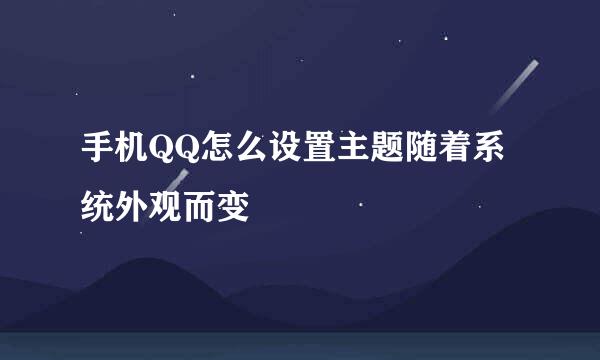手机QQ怎么设置主题随着系统外观而变