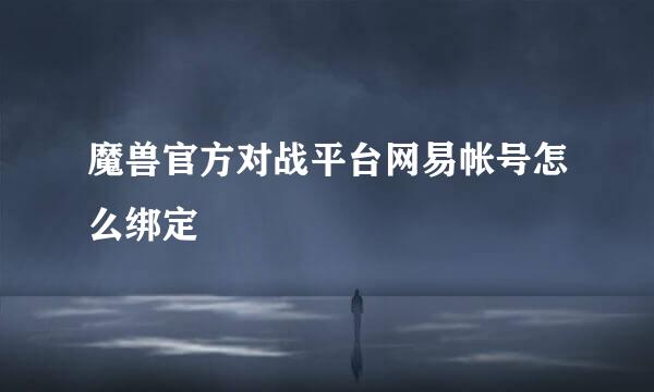 魔兽官方对战平台网易帐号怎么绑定
