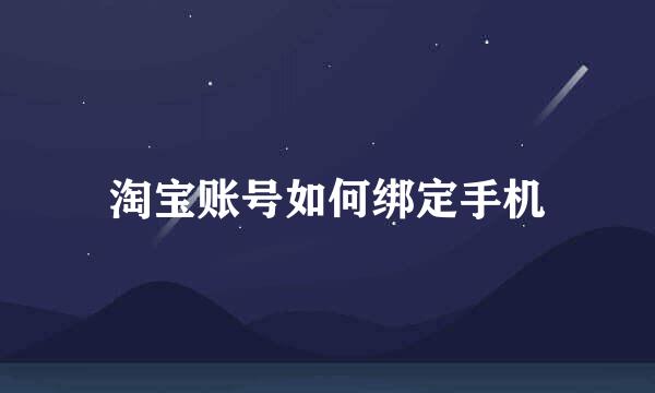 淘宝账号如何绑定手机