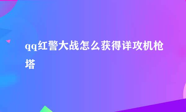 qq红警大战怎么获得详攻机枪塔