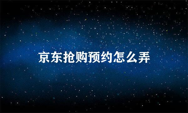 京东抢购预约怎么弄