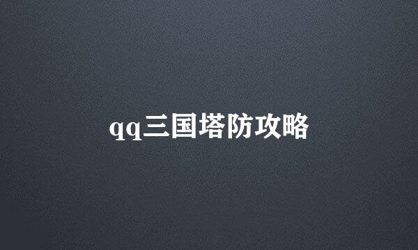 qq三国塔防攻略