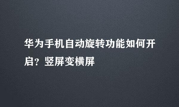 华为手机自动旋转功能如何开启？竖屏变横屏