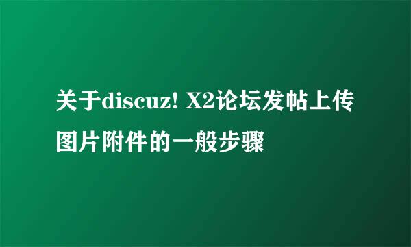 关于discuz! X2论坛发帖上传图片附件的一般步骤