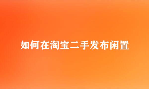 如何在淘宝二手发布闲置