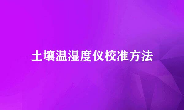 土壤温湿度仪校准方法