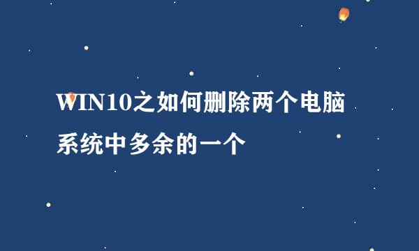 WIN10之如何删除两个电脑系统中多余的一个