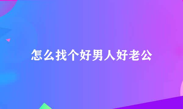 怎么找个好男人好老公