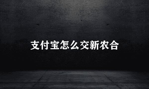 支付宝怎么交新农合