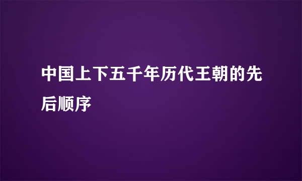 中国上下五千年历代王朝的先后顺序
