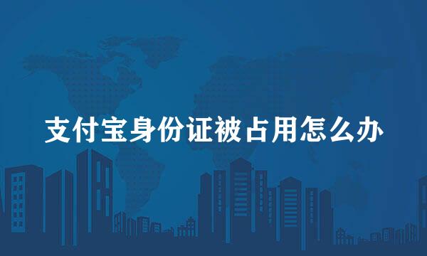 支付宝身份证被占用怎么办