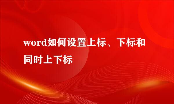 word如何设置上标、下标和同时上下标