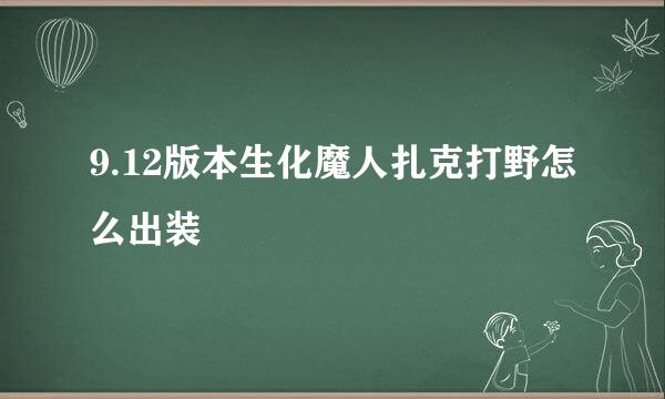 9.12版本生化魔人扎克打野怎么出装