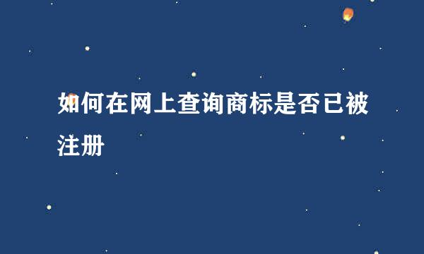如何在网上查询商标是否已被注册