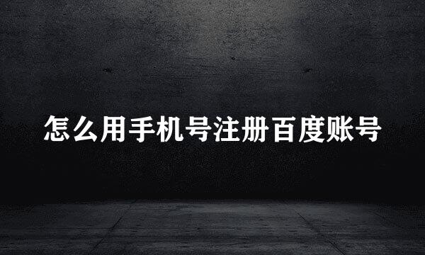 怎么用手机号注册百度账号