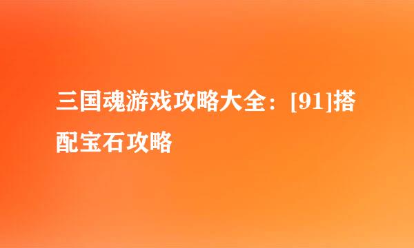三国魂游戏攻略大全：[91]搭配宝石攻略