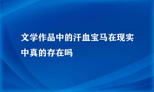 文学作品中的汗血宝马在现实中真的存在吗