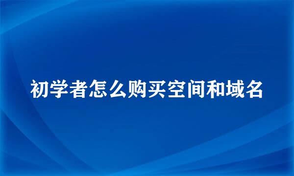 初学者怎么购买空间和域名