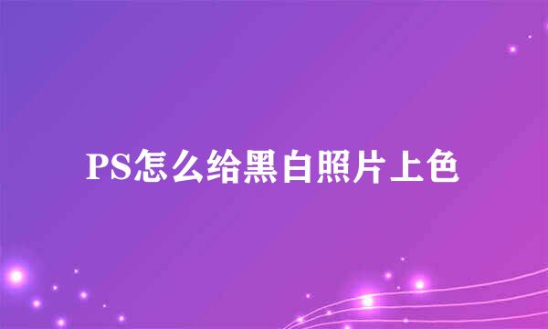 PS怎么给黑白照片上色