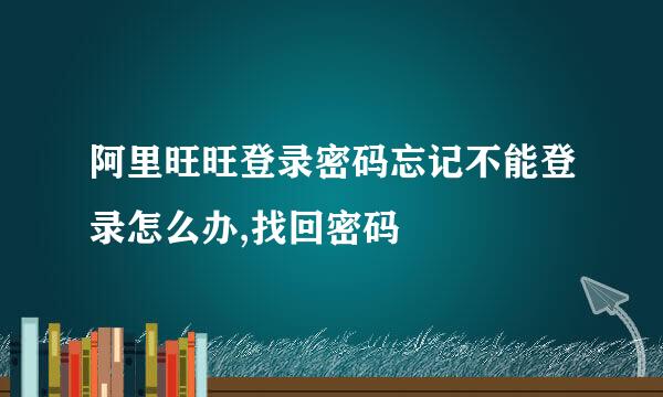 阿里旺旺登录密码忘记不能登录怎么办,找回密码