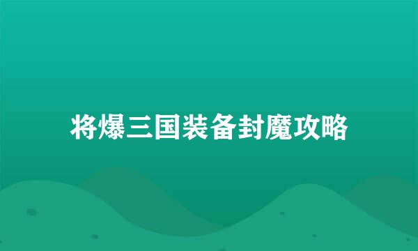 将爆三国装备封魔攻略
