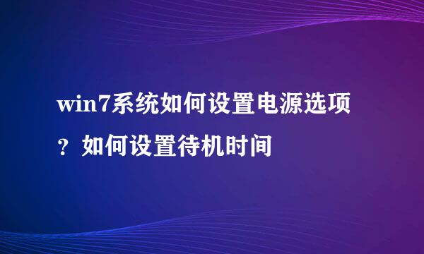 win7系统如何设置电源选项？如何设置待机时间