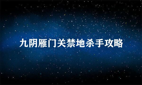 九阴雁门关禁地杀手攻略