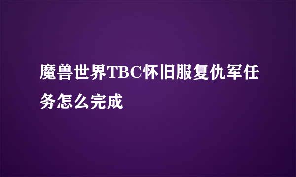 魔兽世界TBC怀旧服复仇军任务怎么完成