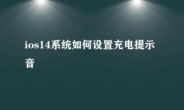 ios14系统如何设置充电提示音
