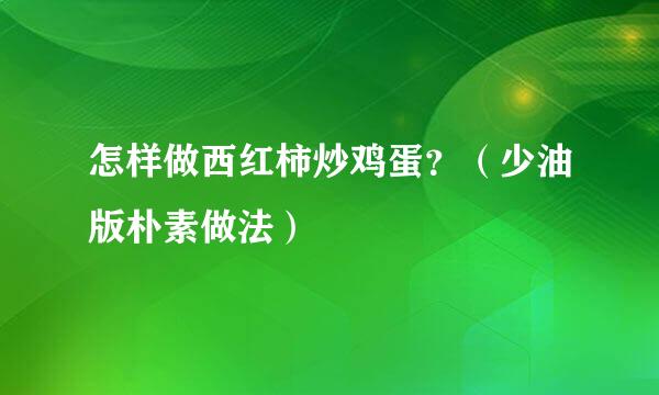 怎样做西红柿炒鸡蛋？（少油版朴素做法）