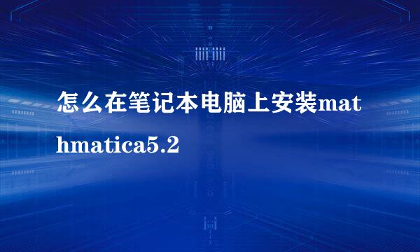怎么在笔记本电脑上安装mathmatica5.2