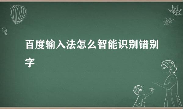 百度输入法怎么智能识别错别字