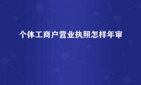 个体工商户营业执照怎样年审