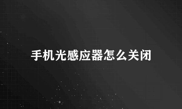 手机光感应器怎么关闭