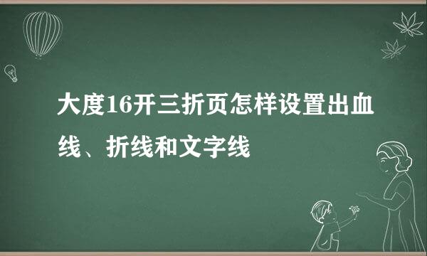 大度16开三折页怎样设置出血线、折线和文字线