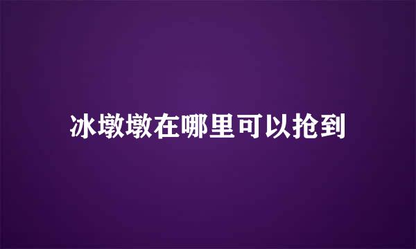 冰墩墩在哪里可以抢到