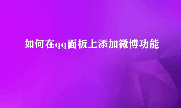 如何在qq面板上添加微博功能
