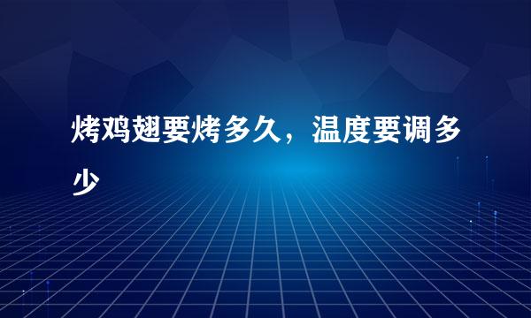 烤鸡翅要烤多久，温度要调多少