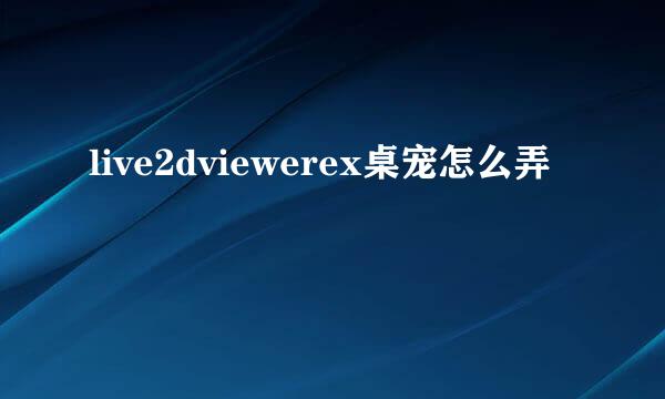 live2dviewerex桌宠怎么弄