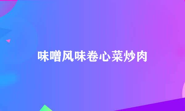 味噌风味卷心菜炒肉