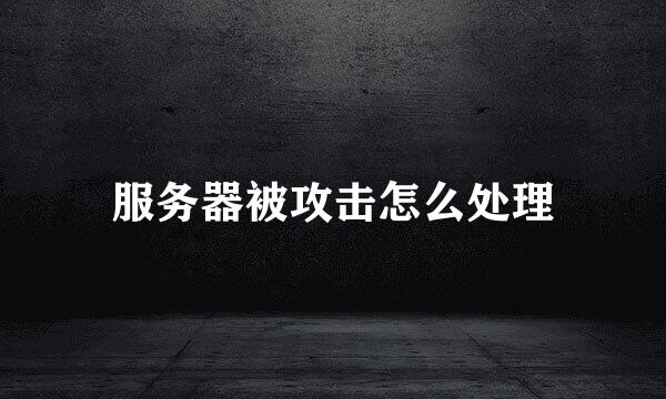 服务器被攻击怎么处理