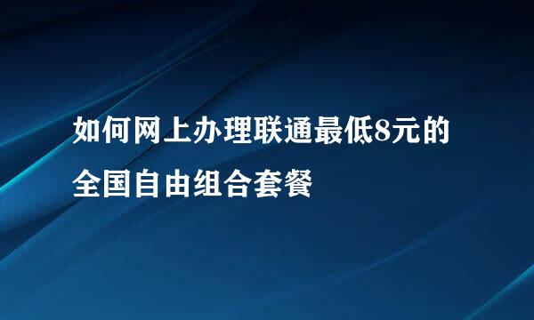 如何网上办理联通最低8元的全国自由组合套餐