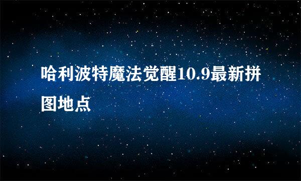哈利波特魔法觉醒10.9最新拼图地点