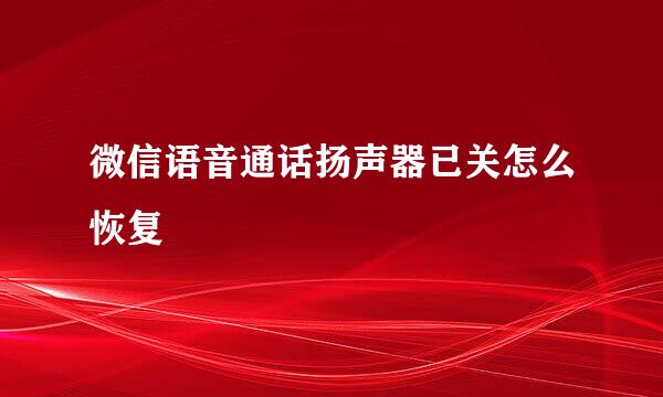 微信语音通话扬声器已关怎么恢复