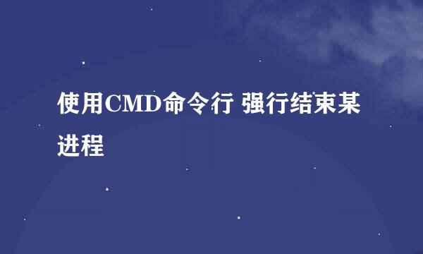使用CMD命令行 强行结束某进程