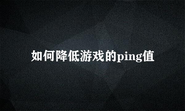 如何降低游戏的ping值