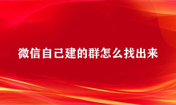 微信自己建的群怎么找出来