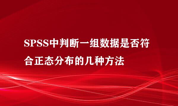 SPSS中判断一组数据是否符合正态分布的几种方法