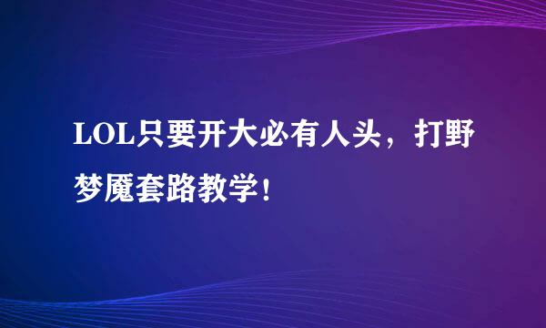 LOL只要开大必有人头，打野梦魇套路教学！